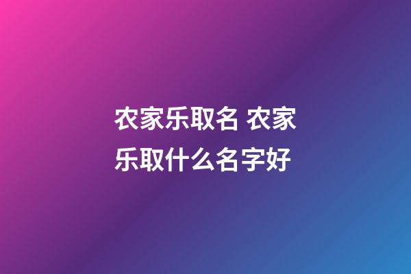 农家乐取名 农家乐取什么名字好-第1张-公司起名-玄机派